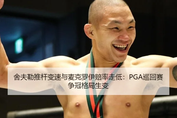 舍夫勒推杆变速与麦克罗伊赔率走低：PGA巡回赛争冠格局生变