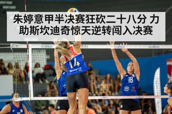 朱婷意甲半决赛狂砍二十八分 力助斯坎迪奇惊天逆转闯入决赛