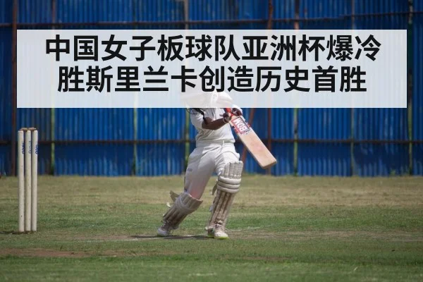 中国女子板球队亚洲杯爆冷胜斯里兰卡创造历史首胜